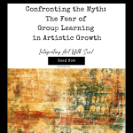Confronting the Myth: The Fear of Group Learning in Artistic Growth"